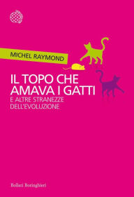 Title: Il topo che amava i gatti: E altre stranezze dell'evoluzione, Author: Michel Raymond