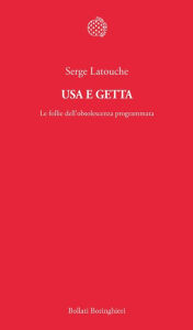 Title: Usa e getta: Le follie dell'obsolescenza programmata, Author: Serge Latouche