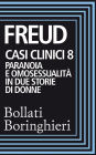 Casi clinici 8: Paranoia e omosessualità in due storie di donne: Comunicazione di un caso di paranoia in contrasto con la teoria psicoanalitica, Psicogenesi di un caso di omosessualità femminile