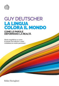Title: La lingua colora il mondo: Come le parole deformano la realtà, Author: Guy Deutscher