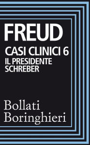 Title: Casi clinici 6 - Il presidente Schreber: Osservazioni psicoanalitiche su un caso di paranoia (dementia paranoides) descritto autobiograficamente, Author: Sigmund Freud