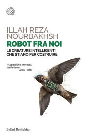 Title: Robot fra noi: Le creature intelligenti che stiamo per costruire, Author: Illah Reza Nourbakhsh