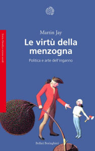 Title: Le virtù della menzogna: Politica e arte dell'inganno, Author: Martin Jay