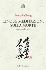 Title: Cinque meditazioni sulla morte: ovvero sulla vita, Author: François Cheng