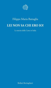 Title: Lei non sa chi ero io!: La nascita della Casta in Italia, Author: Filippo Maria Battaglia