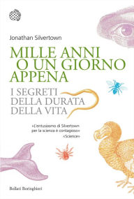 Title: Mille anni o un giorno appena: I segreti della durata della vita, Author: Jonathan Silvertown