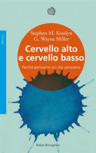 Title: Cervello alto e cervello basso: Perché pensiamo ciò che pensiamo, Author: Stephen M. Kosslyn