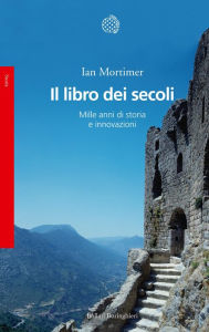 Title: Il libro dei secoli: Mille anni di storia e innovazioni, Author: Ian Mortimer