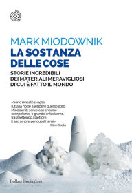 Title: La sostanza delle cose: Storie incredibili dei materiali meravigliosi di cui è fatto il mondo, Author: Mark Miodownik