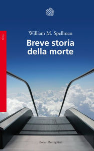 Title: Breve storia della morte, Author: William M. Spellman