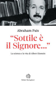 Title: Einstein. «Sottile è il Signore»: La scienza e la vita di Albert Einstein, Author: Abraham Pais