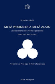 Title: Metà prigioniero, metà alato: La dissociazione corpo-mente in psicoanalisi, Author: Riccardo Lombardi