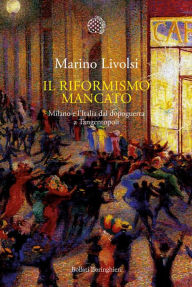 Title: Il riformismo mancato: Milano e l'Italia dal dopoguerra a Tangentopoli, Author: Marino Livolsi