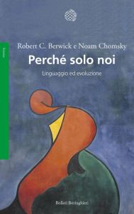 Title: Perché solo noi: Linguaggio ed evoluzione, Author: Robert C. Berwick