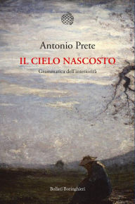 Title: Il cielo nascosto: Grammatica dell'interiorità, Author: Antonio Prete