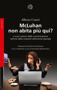 Title: McLuhan non abita più qui?: I nuovi scenari della comunicazione nell'era della costante attenzione parziale, Author: Alberto Contri