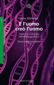 Title: E l'uomo creò l'uomo: CRISPR e la rivoluzione dell'editing genomico, Author: Anna Meldolesi