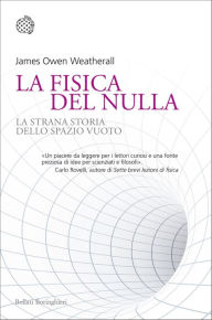 Title: La fisica del nulla: La strana storia dello spazio vuoto, Author: James Owen Weatherall