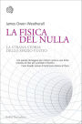 La fisica del nulla: La strana storia dello spazio vuoto