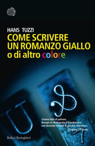 Title: Come scrivere un romanzo giallo o di altro colore, Author: Hans Tuzzi