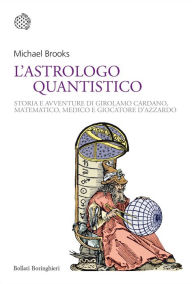 Title: L'astrologo quantistico: Storia e avventure di Girolamo Cardano, matematico, medico e giocatore d'azzardo, Author: Michael Brooks