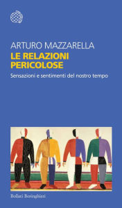 Title: Le relazioni pericolose: Sensazioni e sentimenti del nostro tempo, Author: Arturo Mazzarella