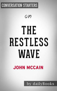 Title: The Restless Wave: Good Times, Just Causes, Great Fights, and Other Appreciations??????? by John McCain Conversation Starters, Author: dailyBooks