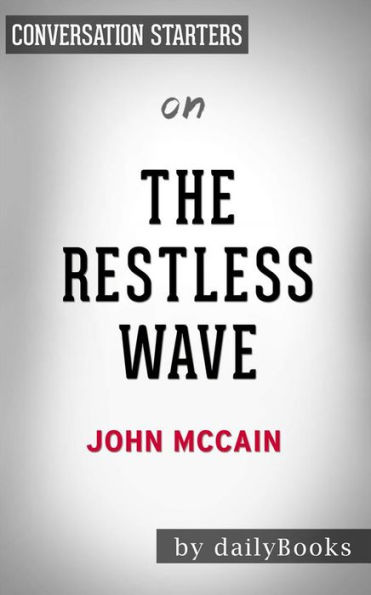 The Restless Wave: Good Times, Just Causes, Great Fights, and Other Appreciations??????? by John McCain Conversation Starters