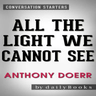 Title: All the Light We Cannot See: A Novel??????? by Anthony Doerr Conversation Starters, Author: dailyBooks