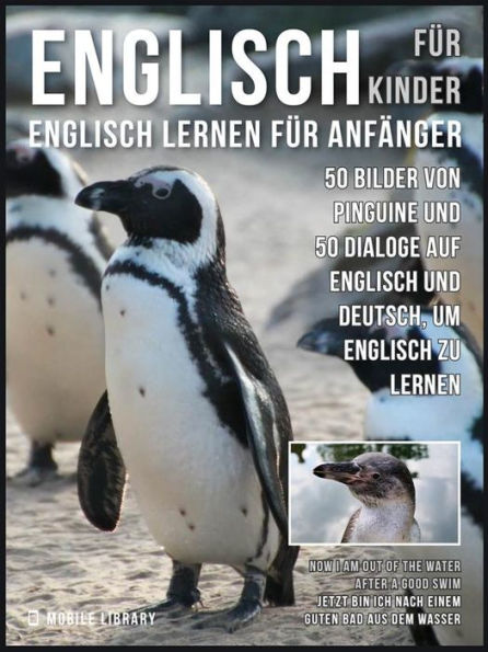 Englisch Für Kinder - Englisch Lernen Für Anfänger: 50 Bilder von Pinguine und 50 Dialoge auf Englisch und Deutsch, um Englisch zu lernen