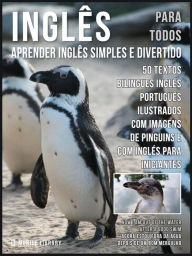 Title: Inglês para todos - Aprender Inglês Simples e Divertido: 50 textos bilingues Inglés Português com imagens de Pinguins e com Inglés para iniciantes, Author: Mobile Library