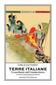 Title: Terre Italiane: Il manifesto dell'irredentismo, Author: Carlo Cattaneo