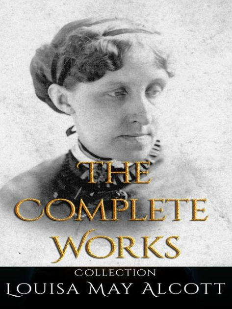 Louisa May Alcott: The Complete Works by Louisa May Alcott | eBook ...