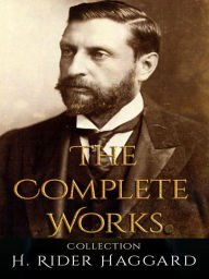 H. Rider Haggard: The Complete Works