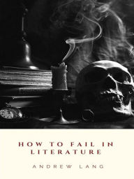 Title: How to Fail in Literature, Author: Andrew Lang