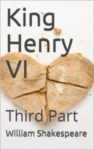 Title: The History of King Henry the Sixth, Third Part, Author: William Shakespeare