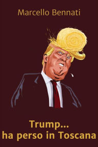 Title: Trump Ha Perso In Toscana, Author: Marcello Bennati