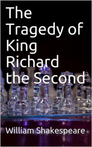 Title: The Tragedy of King Richard the Second, Author: William Shakespeare