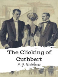 Title: The Clicking of Cuthbert, Author: P. G. Wodehouse