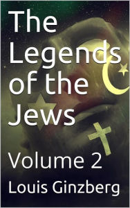 Title: The Legends of the Jews - Volume 2, Author: Louis Ginzberg