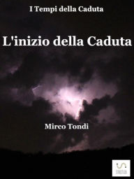 Title: L'inizio della Caduta, Author: Mirco Tondi