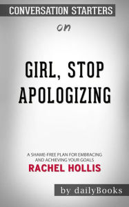 Title: Girl, Stop Apologizing: A Shame-Free Plan for Embracing and Achieving Your Goals by Rachel Hollis  Conversation Starters, Author: dailyBooks