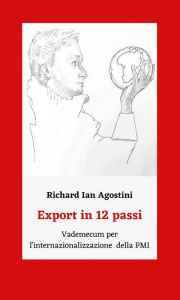 Title: Export in 12 passi, Vademecum per l'internazionalizzazione della PMI, Author: Richard Ian Agostini
