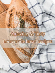 Title: Amazing & Tasty homemade bread recipes, Author: Ka El