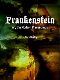 Title: Frankenstein: or, The Modern Prometheus, Author: Mary Shelley