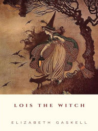 Title: Lois the Witch, Author: Elizabeth Gaskell