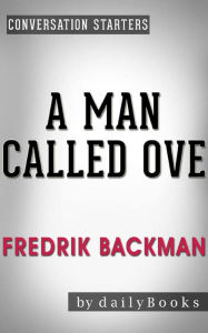 Title: A Man Called Ove: A Novel by Fredrik Backman Conversation Starters, Author: dailyBooks