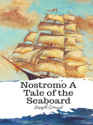 Title: Nostromo A Tale of the Seaboard, Author: Joseph Conrad