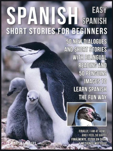 Spanish Short Stories For Beginners (Easy Spanish): 50 New dialogues and short stories with bilingual reading and 50 New Penguins images to learn Spanish the fun way