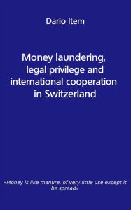 Title: Money laundering, legal privilege and international cooperation in Switzerland, Author: Dario Item